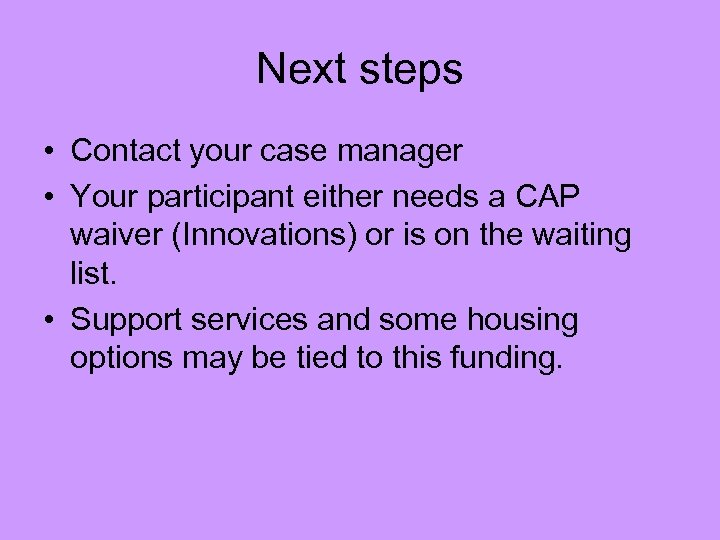 Next steps • Contact your case manager • Your participant either needs a CAP