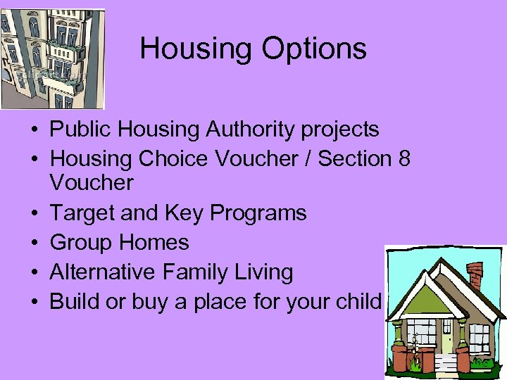 Housing Options • Public Housing Authority projects • Housing Choice Voucher / Section 8