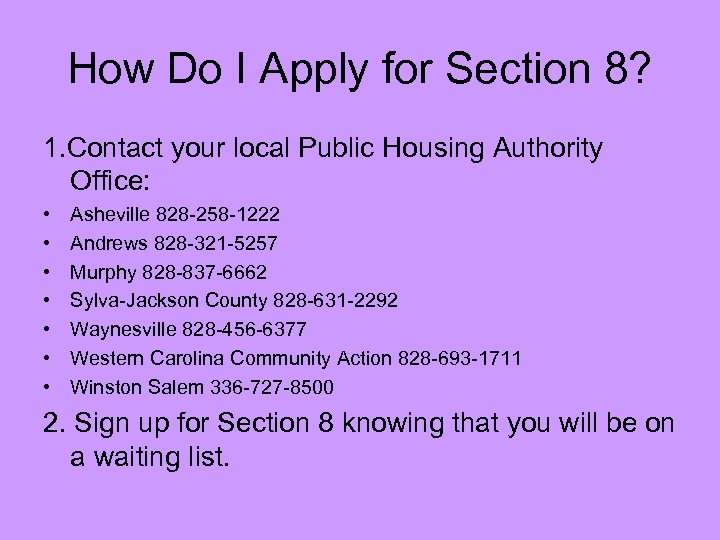 How Do I Apply for Section 8? 1. Contact your local Public Housing Authority
