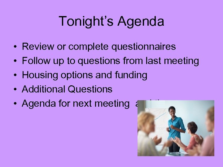 Tonight’s Agenda • • • Review or complete questionnaires Follow up to questions from
