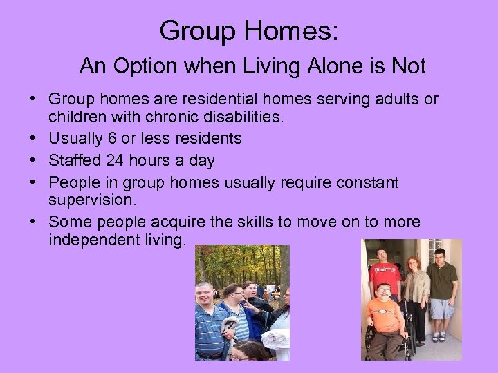 Group Homes: An Option when Living Alone is Not • Group homes are residential