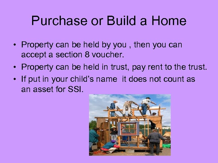 Purchase or Build a Home • Property can be held by you , then