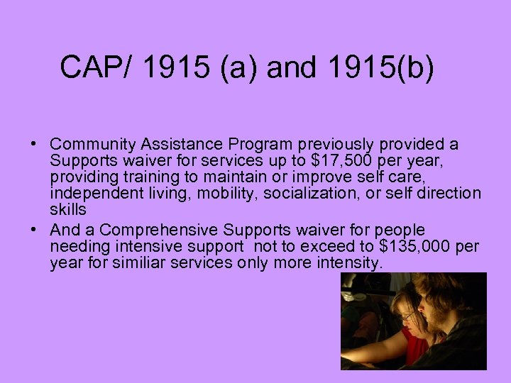 CAP/ 1915 (a) and 1915(b) • Community Assistance Program previously provided a Supports waiver