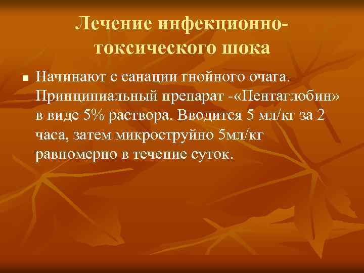 Лечение инфекционнотоксического шока n Начинают с санации гнойного очага. Принципиальный препарат - «Пентаглобин» в