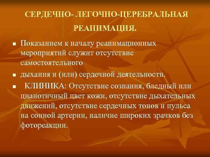 СЕРДЕЧНО- ЛЕГОЧНО-ЦЕРЕБРАЛЬНАЯ РЕАНИМАЦИЯ. n n n Показанием к началу реанимационных мероприятий служит отсутствие самостоятельного
