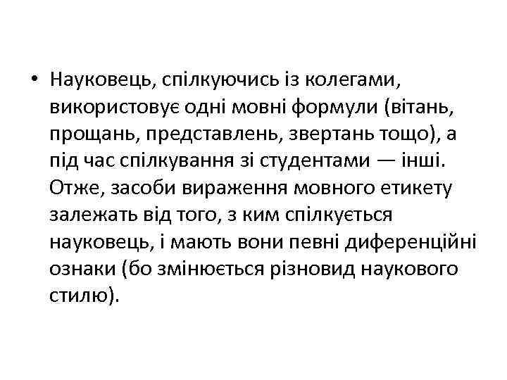  • Науковець, спілкуючись із колегами, використовує одні мовні формули (вітань, прощань, представлень, звертань
