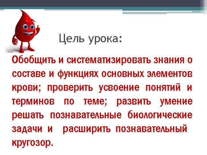 Цель урока: Обобщить и систематизировать знания о составе и функциях основных элементов крови; проверить