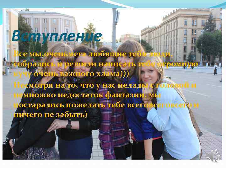 Вступление Все мы, оченьмега любящие тебя люди, собрались и решили написать тебе огромную кучу