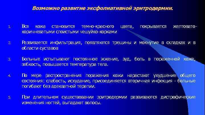 Возможно развитие эксфолиативной эритродермии. 1. Вся кожа становится темно красного цвета, коричневатыми слоистыми чешуйко