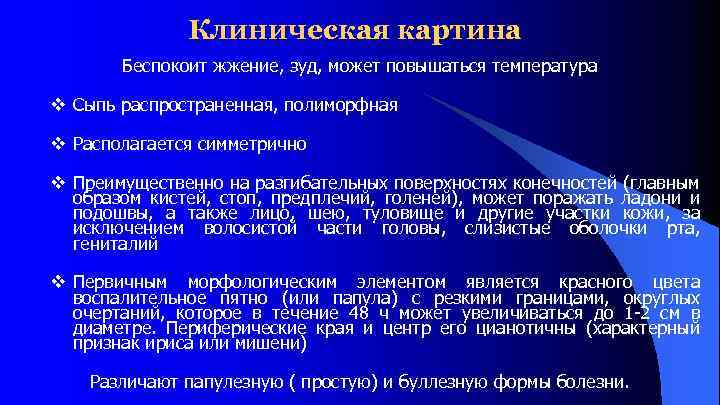 Клиническая картина Беспокоит жжение, зуд, может повышаться температура v Сыпь распространенная, полиморфная v Располагается