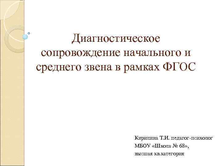 Диагностическое сопровождение начального и среднего звена в рамках ФГОС Кирилина Т. И. педагог психолог