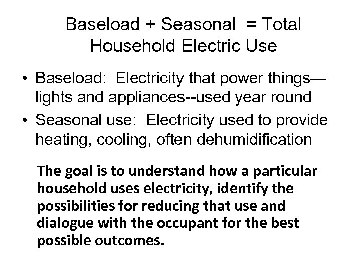 Baseload + Seasonal = Total Household Electric Use • Baseload: Electricity that power things—