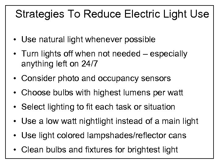 Strategies To Reduce Electric Light Use • Use natural light whenever possible • Turn