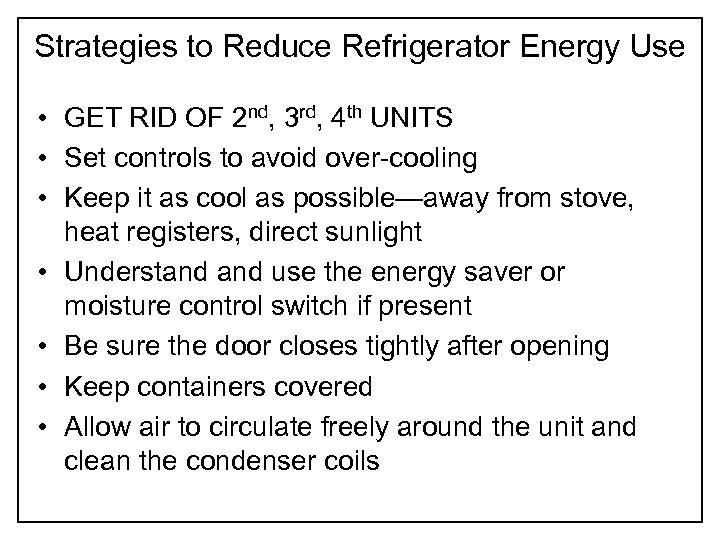 Strategies to Reduce Refrigerator Energy Use • GET RID OF 2 nd, 3 rd,
