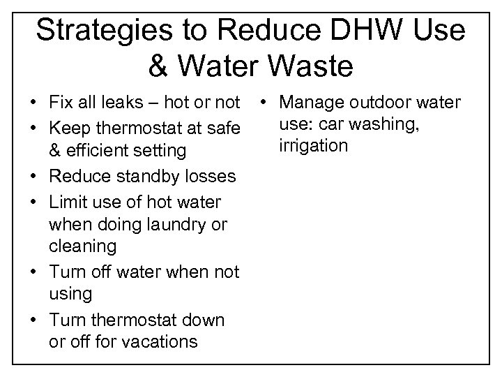 Strategies to Reduce DHW Use & Water Waste • Fix all leaks – hot