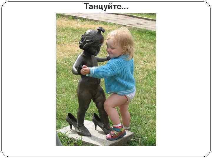 Танцуйте. . . 