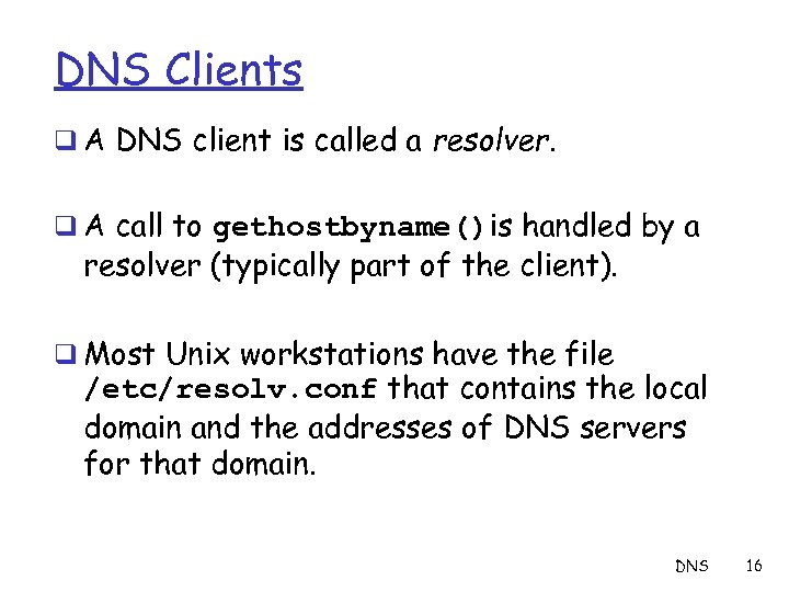 DNS Clients q A DNS client is called a resolver. q A call to
