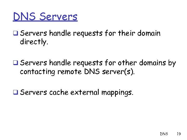 DNS Servers q Servers handle requests for their domain directly. q Servers handle requests