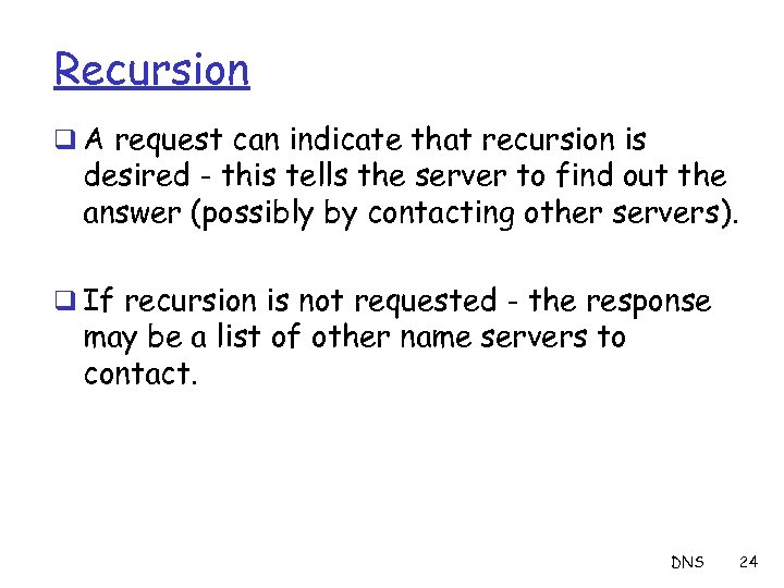 Recursion q A request can indicate that recursion is desired - this tells the