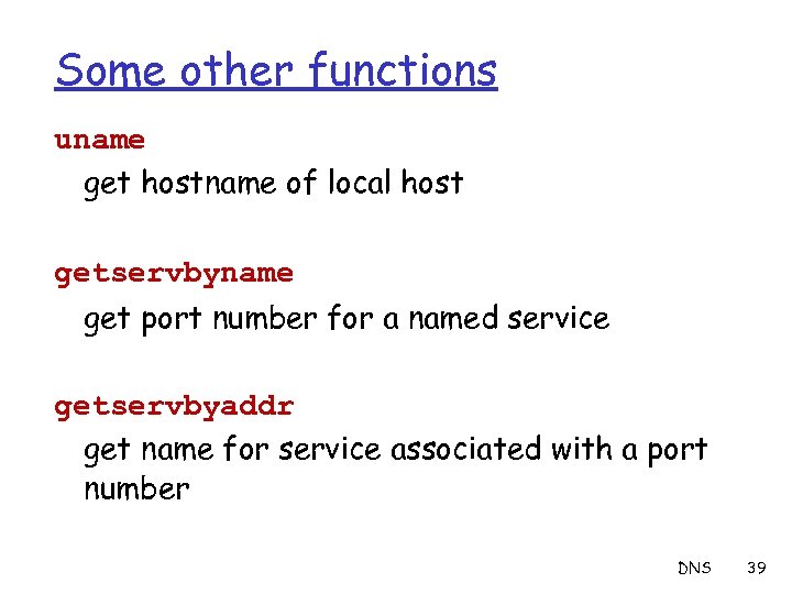 Some other functions uname get hostname of local host getservbyname get port number for