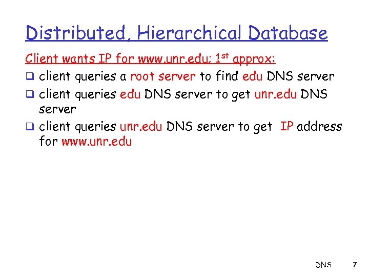 Distributed, Hierarchical Database Client wants IP for www. unr. edu; 1 st approx: q