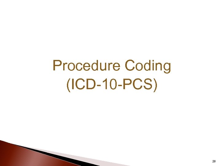 Procedure Coding (ICD-10 -PCS) 28 