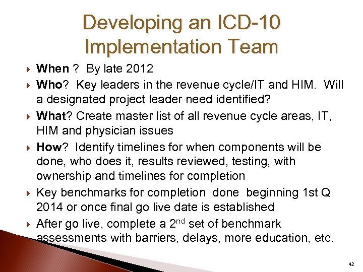 Developing an ICD-10 Implementation Team When ? By late 2012 Who? Key leaders in