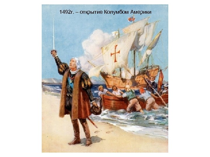 1492 г. – открытие Колумбом Америки 