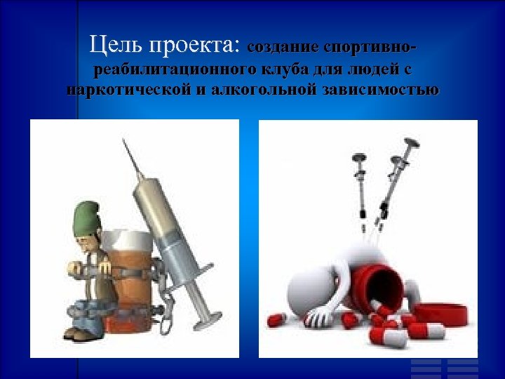 Цель проекта: создание спортивно- реабилитационного клуба для людей с наркотической и алкогольной зависимостью 