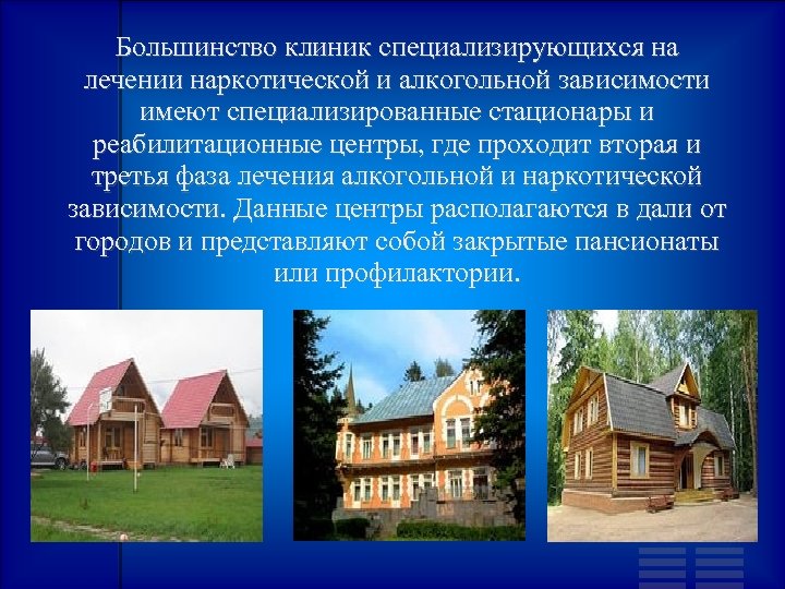 Большинство клиник специализирующихся на лечении наркотической и алкогольной зависимости имеют специализированные стационары и реабилитационные