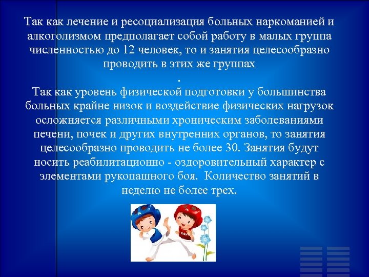 Так как лечение и ресоциализация больных наркоманией и алкоголизмом предполагает собой работу в малых