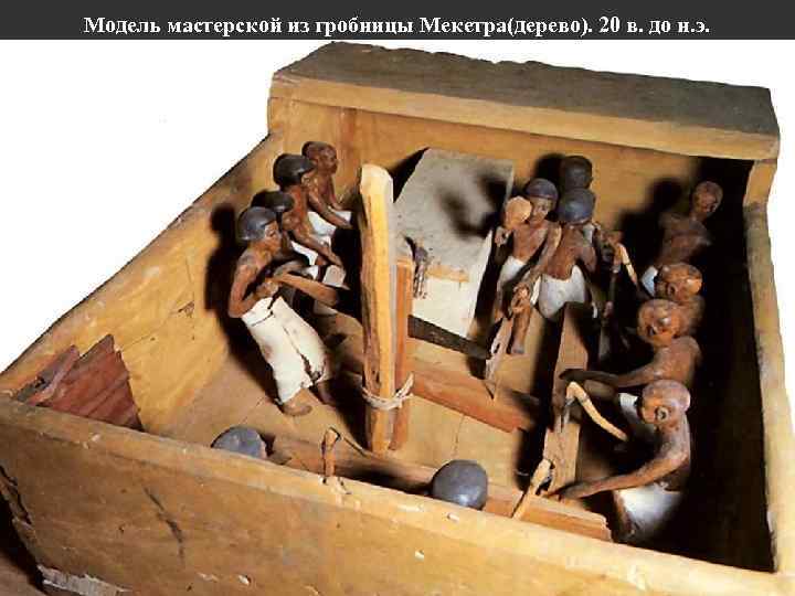 Модель мастерской из гробницы Мекетра(дерево). 20 в. до н. э. 