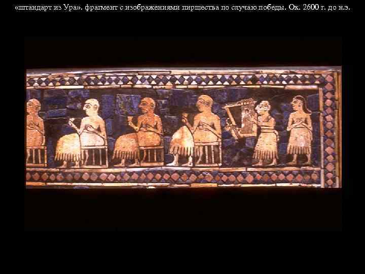  «штандарт из Ура» . фрагмент с изображениями пиршества по случаю победы. Ок. 2600