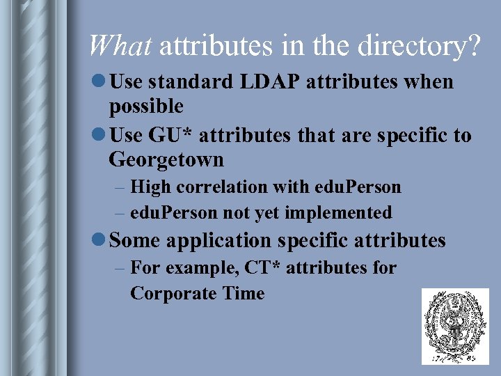 What attributes in the directory? l Use standard LDAP attributes when possible l Use