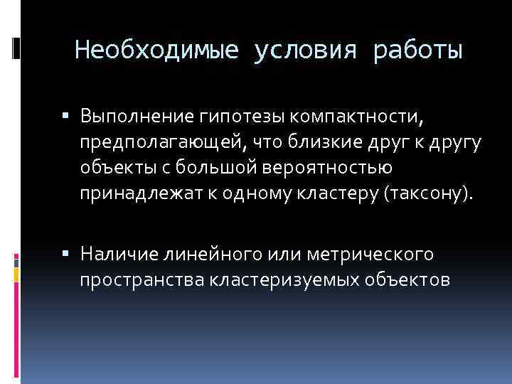 Необходимые условия работы Выполнение гипотезы компактности, предполагающей, что близкие друг к другу объекты с