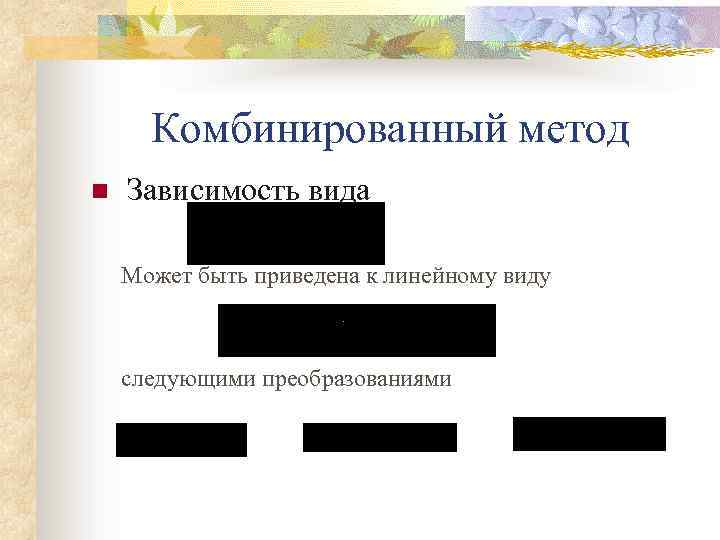 Комбинированный метод n Зависимость вида Может быть приведена к линейному виду следующими преобразованиями 