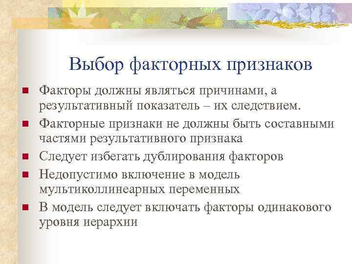 Выбор факторных признаков n n n Факторы должны являться причинами, а результативный показатель –