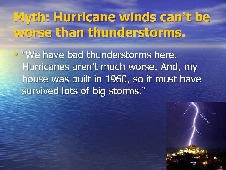 Myth: Hurricane winds can’t be worse than thunderstorms. • “We have bad thunderstorms here.