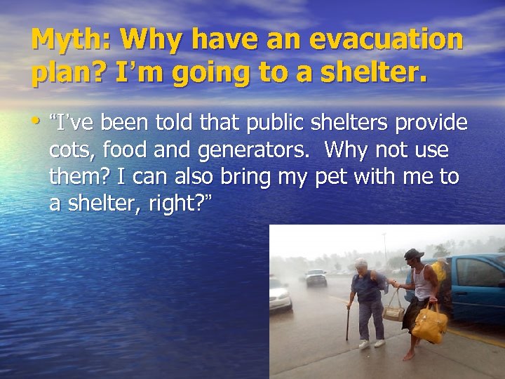 Myth: Why have an evacuation plan? I’m going to a shelter. • “I’ve been