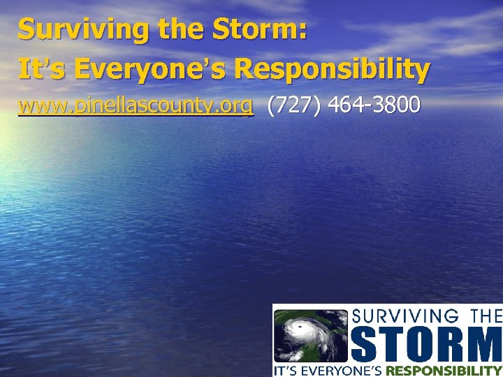 Surviving the Storm: It’s Everyone’s Responsibility www. pinellascounty. org (727) 464 -3800 