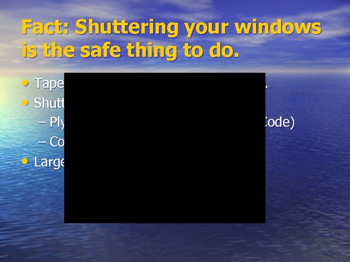 Fact: Shuttering your windows is the safe thing to do. • Tape does nothing