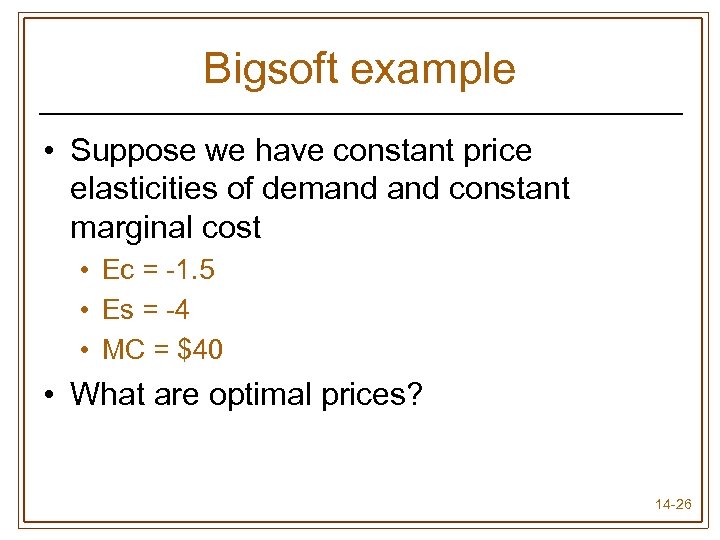 Bigsoft example • Suppose we have constant price elasticities of demand constant marginal cost