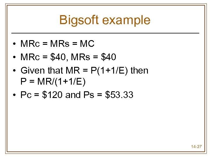 Bigsoft example • MRc = MRs = MC • MRc = $40, MRs =