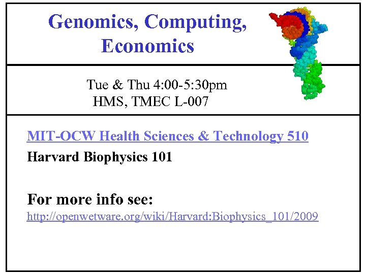 Genomics, Computing, Economics Tue & Thu 4: 00 -5: 30 pm HMS, TMEC L-007