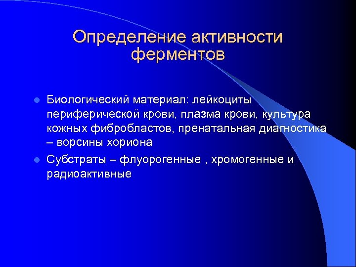 Определение активности ферментов Биологический материал: лейкоциты периферической крови, плазма крови, культура кожных фибробластов, пренатальная