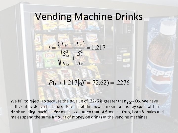 Vending Machine Drinks We fail to reject Ho because the p-value of. 2276 is