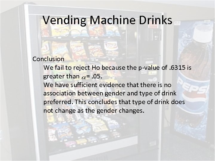 Vending Machine Drinks Conclusion We fail to reject Ho because the p-value of. 6315