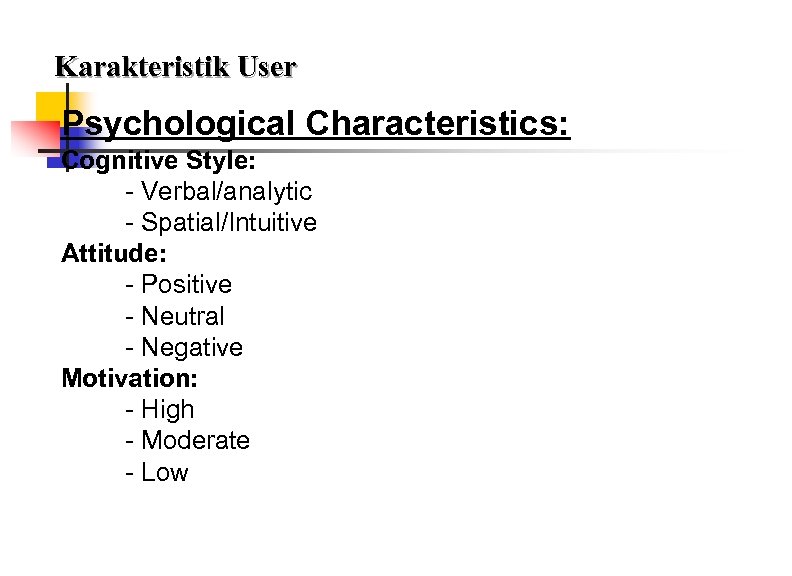 Karakteristik User Psychological Characteristics: Cognitive Style: - Verbal/analytic - Spatial/Intuitive Attitude: - Positive -