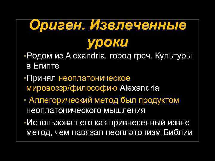 Ориген. Извлеченные уроки ▪Родом из Alexandria, город греч. Культуры в Египте ▪Принял неоплатоническое мировоззр/философию