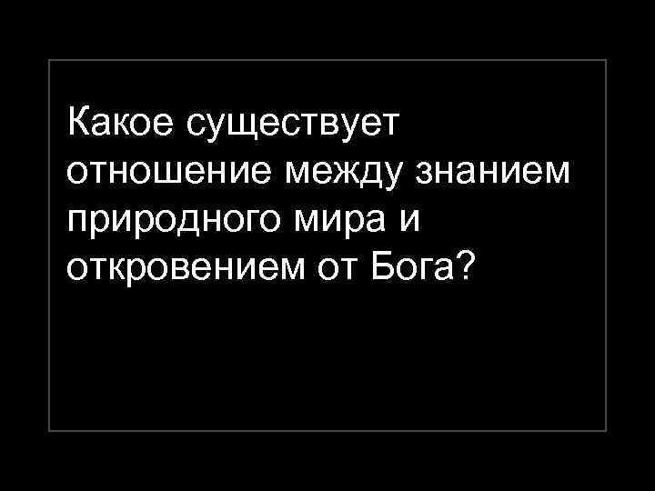 Какое существует отношение между знанием природного мира и откровением от Бога? 